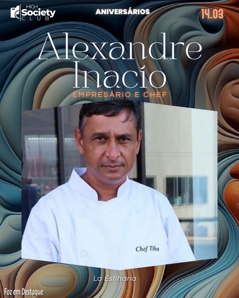Alexandre Inacio - Empresário e Chef - La Esfiharia
Aniversários 14 de Março 2024 High Society Club Foz em Destaque