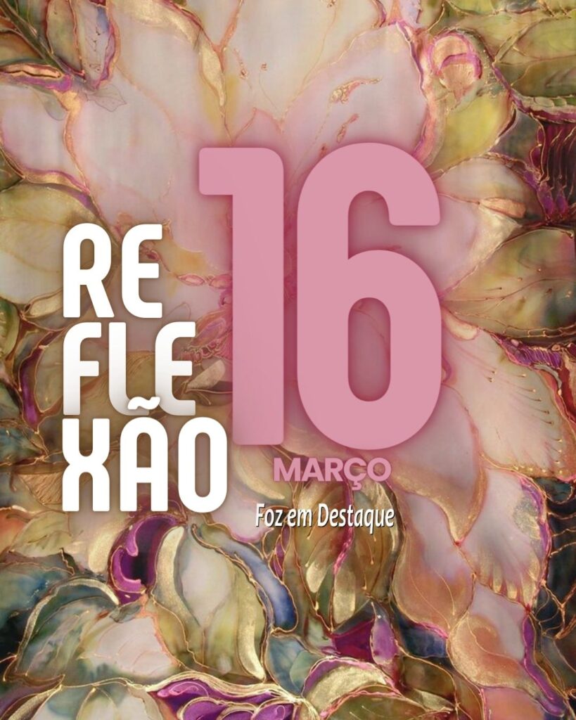 Reflexão 16 de Março 2024 Foz em Destaque
“Imagine uma nova história para sua vida e acredite nela.”