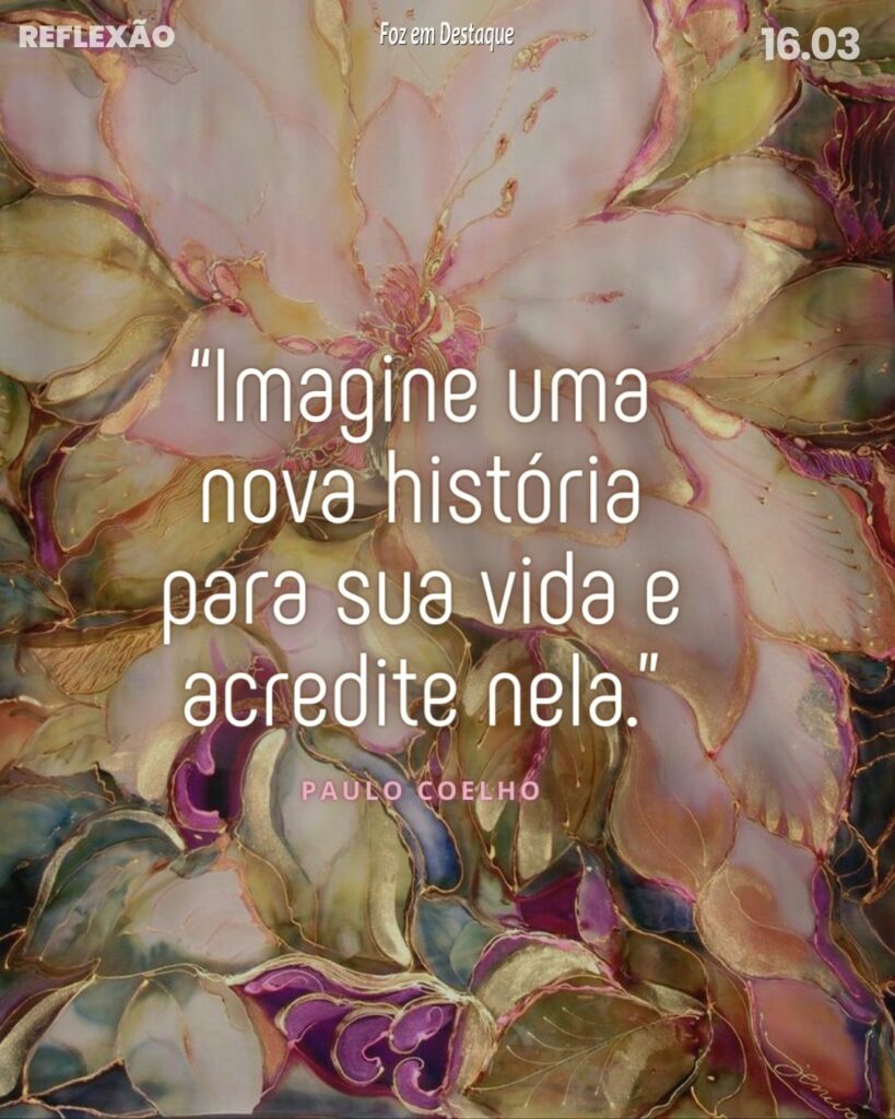 Reflexão 16 de Março 2024 Foz em Destaque
(Paulo Coelho) Escritor, letrista, jornalista e compositor brasileiro nascido em 24 de agosto de 1947 no Rio de Janeiro.