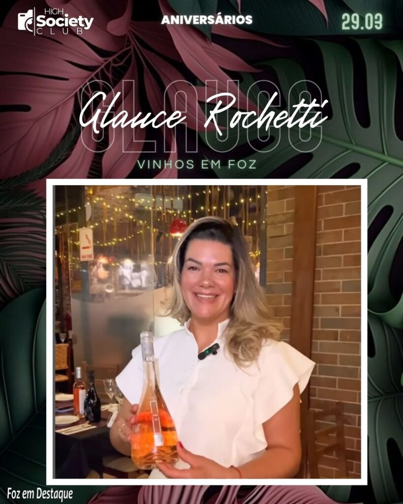 Glauce Rochetti - Especialista em Vinhos - Vinhos em Foz
Aniversários 29 de Março 2024 High Society Club Foz em Destaque -