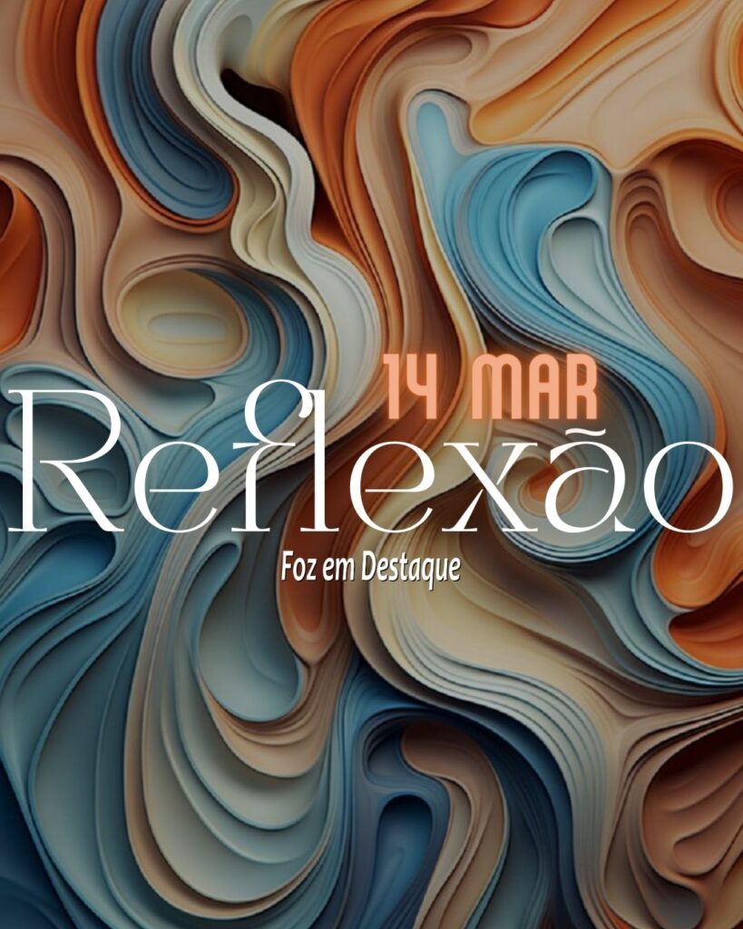 Reflexão 14 de Março 2024 Foz emn Destaque
