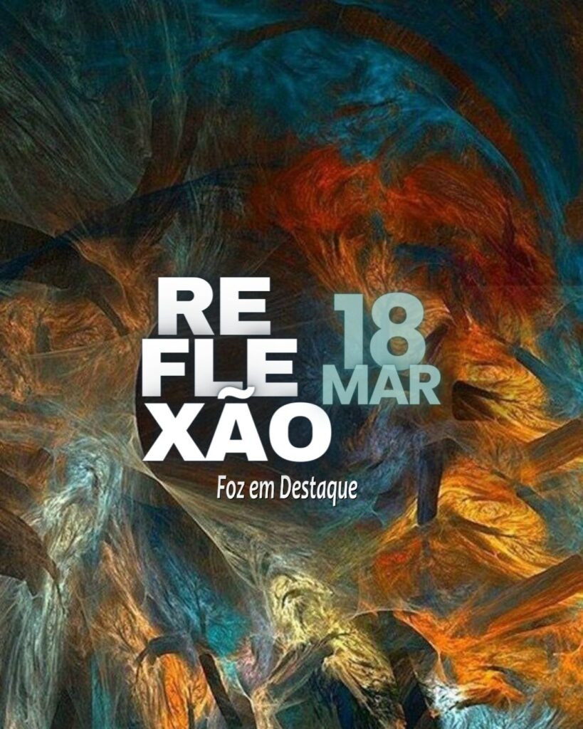 Reflexão 18 de Março 2024 Foz em Destaque 