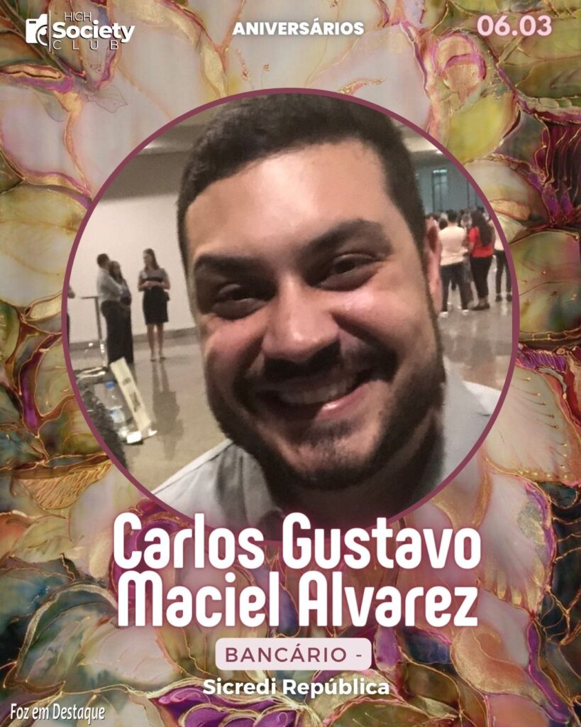 Carlos Gustavo Maciel Alvarez
Bancário - Sicredi República
Aniversários 16 de Março 2024 High Society Club Foz em Destaque