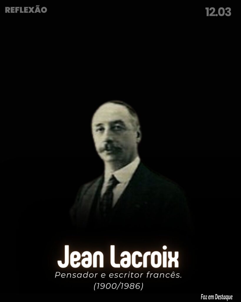 Reflexão 12 de Março 2024 - Foz em Destaque
“Coragem - A coragem, isto é, a dúvida na ordem teórica e a ação na ordem prática.”
Jean Lacroix - Pensador e escritor francês. (1900/1986)