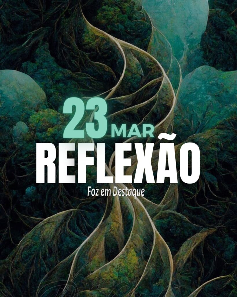 Reflexão 23 de Março 2024 - Foz em Destaque