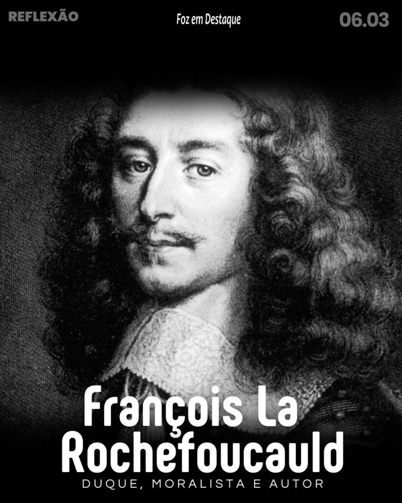 Reflexão 06 de Março 2024 Foz em Destaque - "Nada é tão contagioso como o exemplo."
François La Rochefoucauld - moralista francês, François 6º, príncipe de Marcillac e, mais tarde, duque de La Rochefoucauld. (1613/1680)