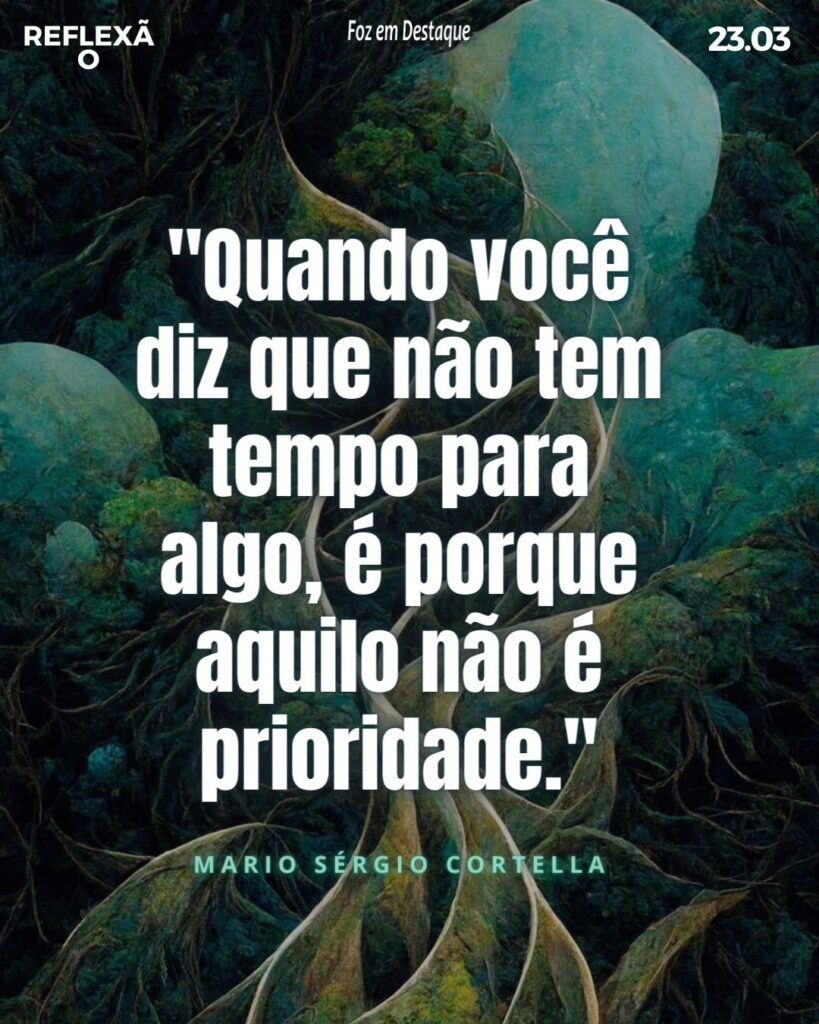 "Quando você diz que não tem tempo para algo, é porque aquilo não é prioridade." Mário Sérgio Cortella
Reflexão 23 de Março 2024 - Foz em Destaque