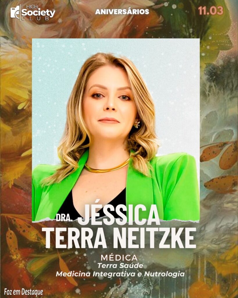 Dra. Jéssica Terra Neitzke - Médica - Terra Saúde Medicina Integrativa e Nutrologia
Aniversários 10 de Março 2024 High Society Club Foz em Destaque