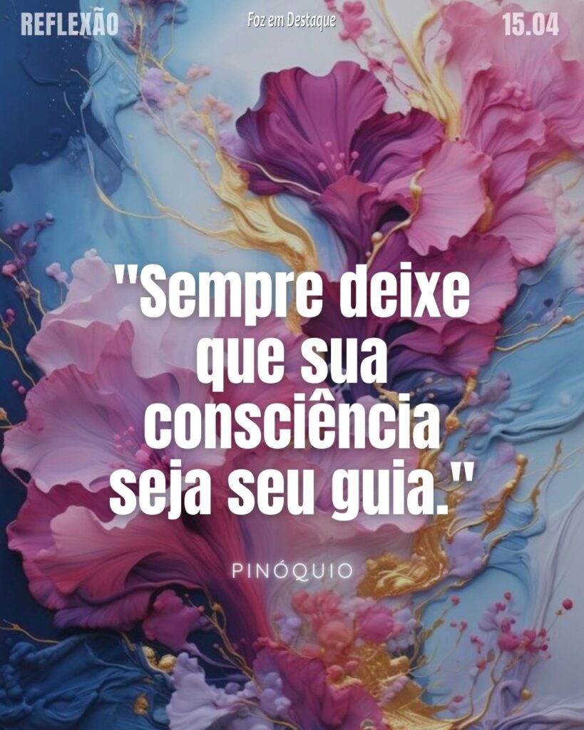 "Sempre deixe que sua consciência seja seu guia." Pinóquio - personagem de ficção do romance “As Aventuras de Pinóquio”, escrito pelo escritor Carlo Collodi. (1826-1890 - Florença, Itália)
Reflexão 15 de Abril 2024 - Foz em Destaque
