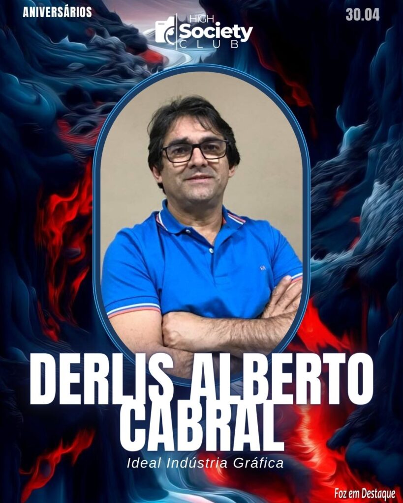 Derlis Alberto Cabral - Ideal Indústria Gráfica 
Aniversários 30 de Abril 2024 High Society Club Foz em Destaque