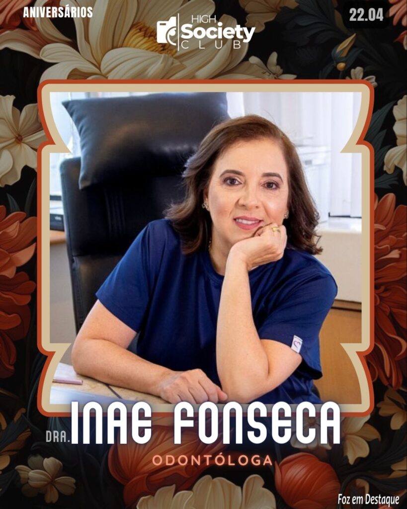 Dra. Inae Fonseca - Odontóloga
Aniversários 22 de Abril 2024 High Society Club Foz em Destaque