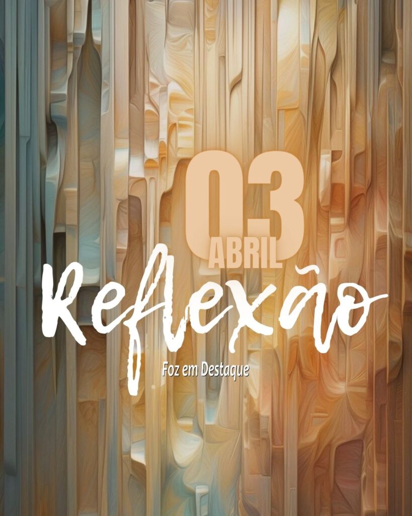Reflexão 03 de Abril 2024 - Foz em Destaque