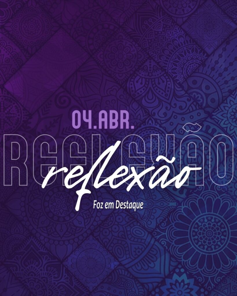 Reflexão 04 de Abril 2024 - Foz em Destaque