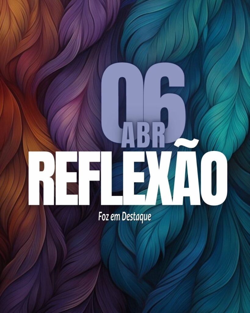Reflexão 06 de Abril 2024 - Foz em Destaque