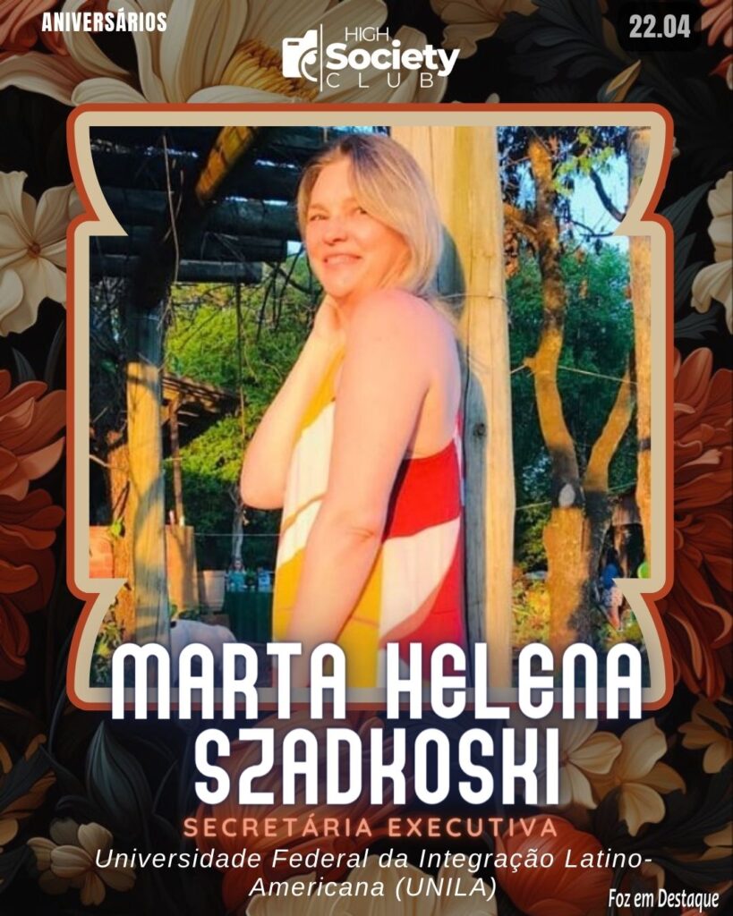 Marta Helena Szadkoski - Secretária Executiva Universidade Federal da Integração Latino-Americana (UNILA)
High Society Club Foz em Destaque