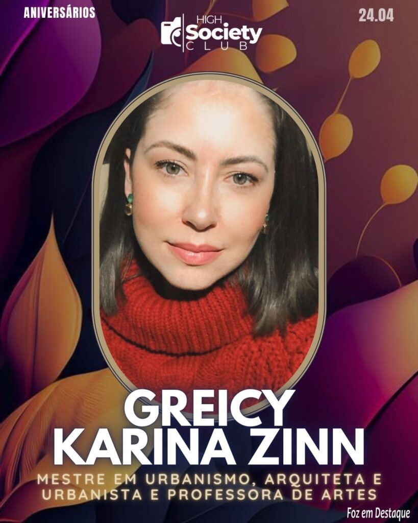 Greicy Karina Zinn - Arquiteta e Urbanista e Professora de Artes.
Aniversários 24 de Abril 2024 High Society Club Foz em Destaque
