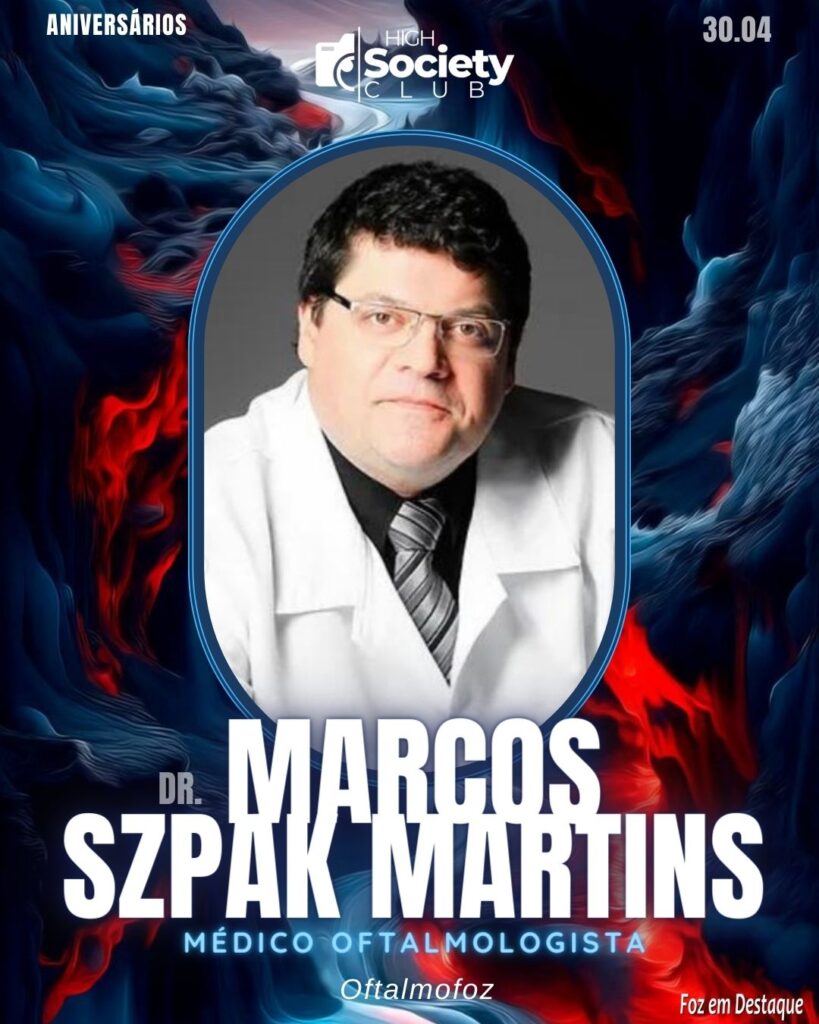Dr. Marcos Szpak Martins - Médico Oftalmologista - Oftalmofoz
Aniversários 30 de Abril 2024 High Society Club Foz em Destaque
