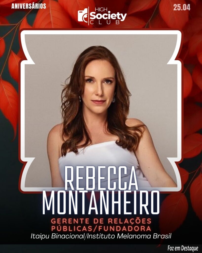 Rebecca Montanheiro - Gerente de Relações Públicas/Itaipu Binacional -- Fundadora /Instituto Melanoma Brasil
Aniversários 25 de Abril 2024 High Sociedty Club Foz em Destaque