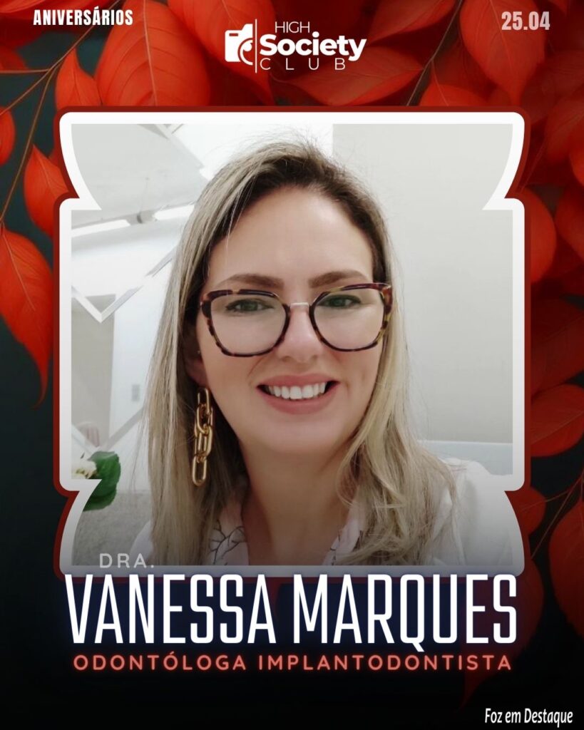 Dra. Vanessa Marques -
Odontóloga especialista em Implantodontia
Aniversários 25 de Abril 2024 High Sociedty Club Foz em Destaque