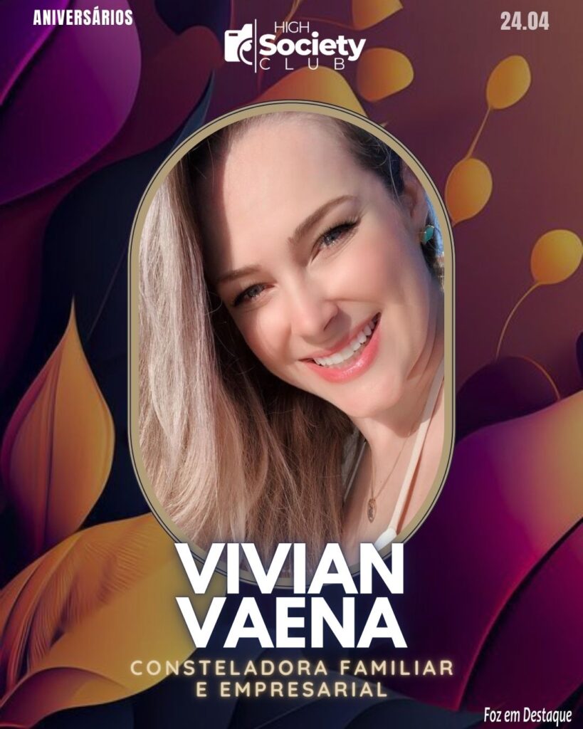 Vivian Vaena - Consteladora Familiar e Empresarial
Aniversários 24 de Abril 2024 High Society Club Foz em Destaque