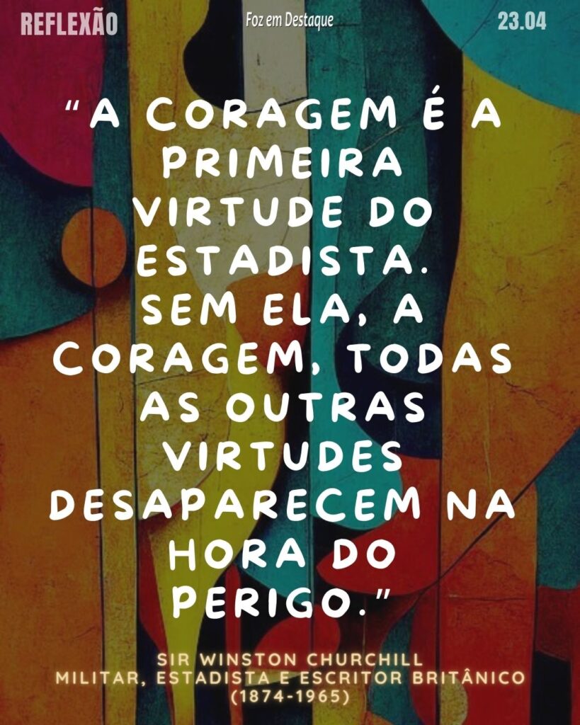 “A coragem é a primeira virtude do estadista. Sem ela, a coragem, todas as outras virtudes desaparecem na hora do perigo.”
Reflexão 23 de Abril 2024 Foz em Destaque
