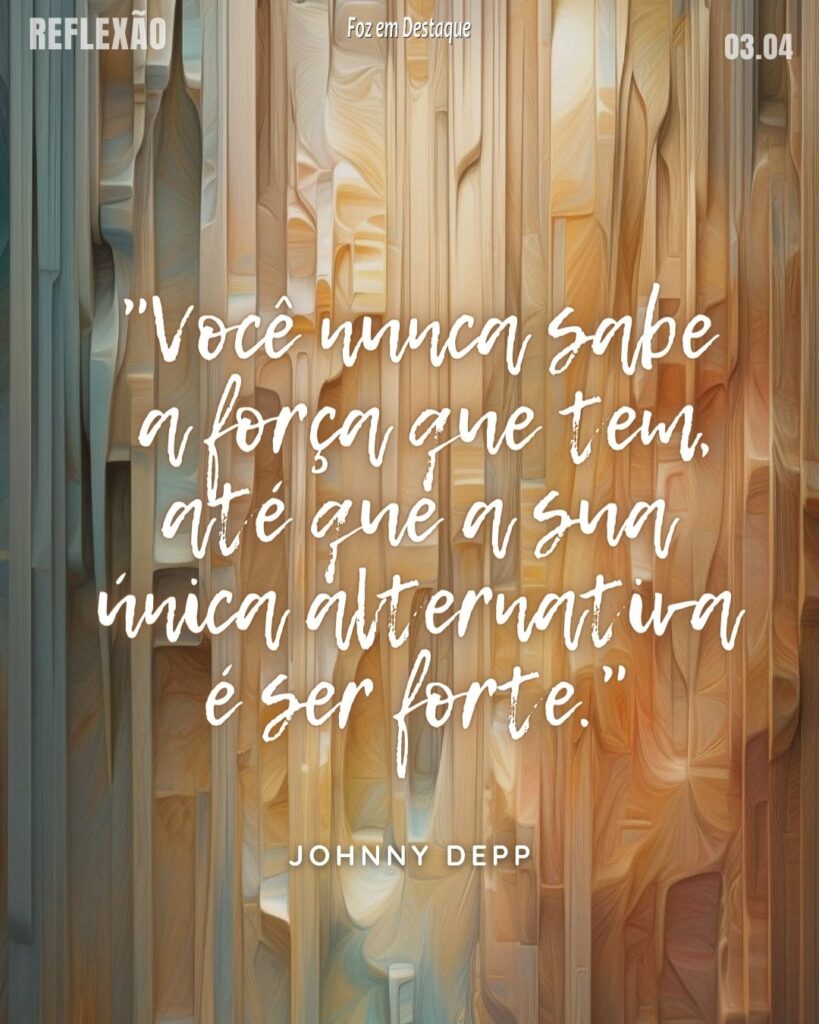 "Você nunca sabe a força que tem, até que a sua única alternativa é ser forte."
Johnny Depp - Ator, músico, diretor e produtor de cinema norte-americano, nascido em 9 de junho de 1963 (60 anos) em Owensboro, Kentucky.
Reflexão 03 de Abril 2024 - Foz em Destaque