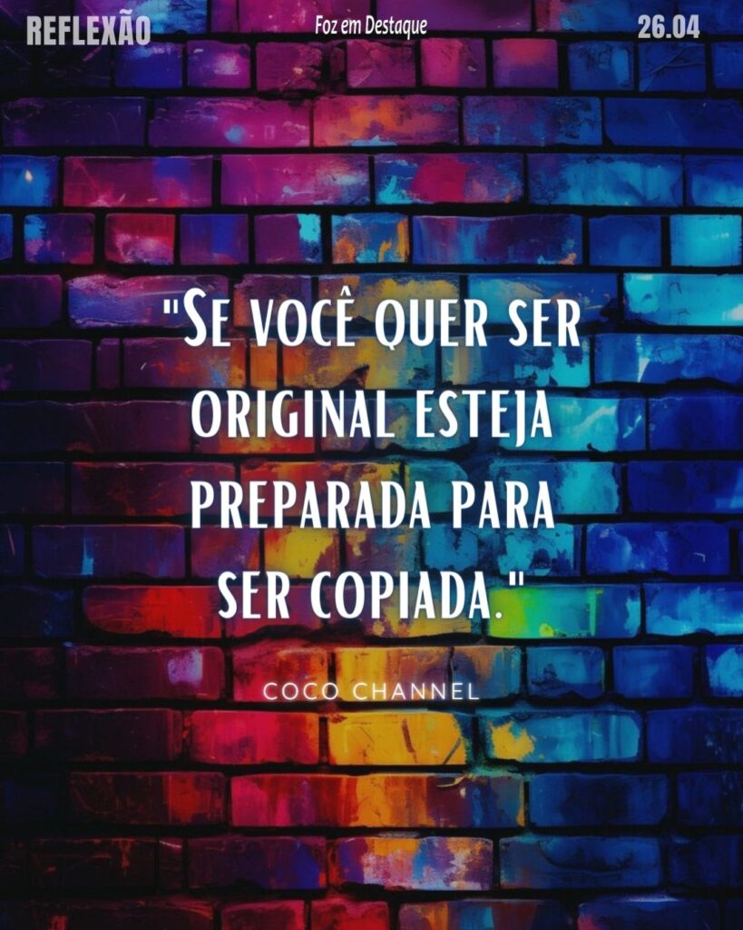 Reflexão 26 de Abril 2024 - "Se você quer ser original esteja preparada para ser copiada." Coco Channel - Estilista e empresária francesa, Fundadora da marca Chanel (19 de agosto de 1883 / 10 de janeiro de 1971)