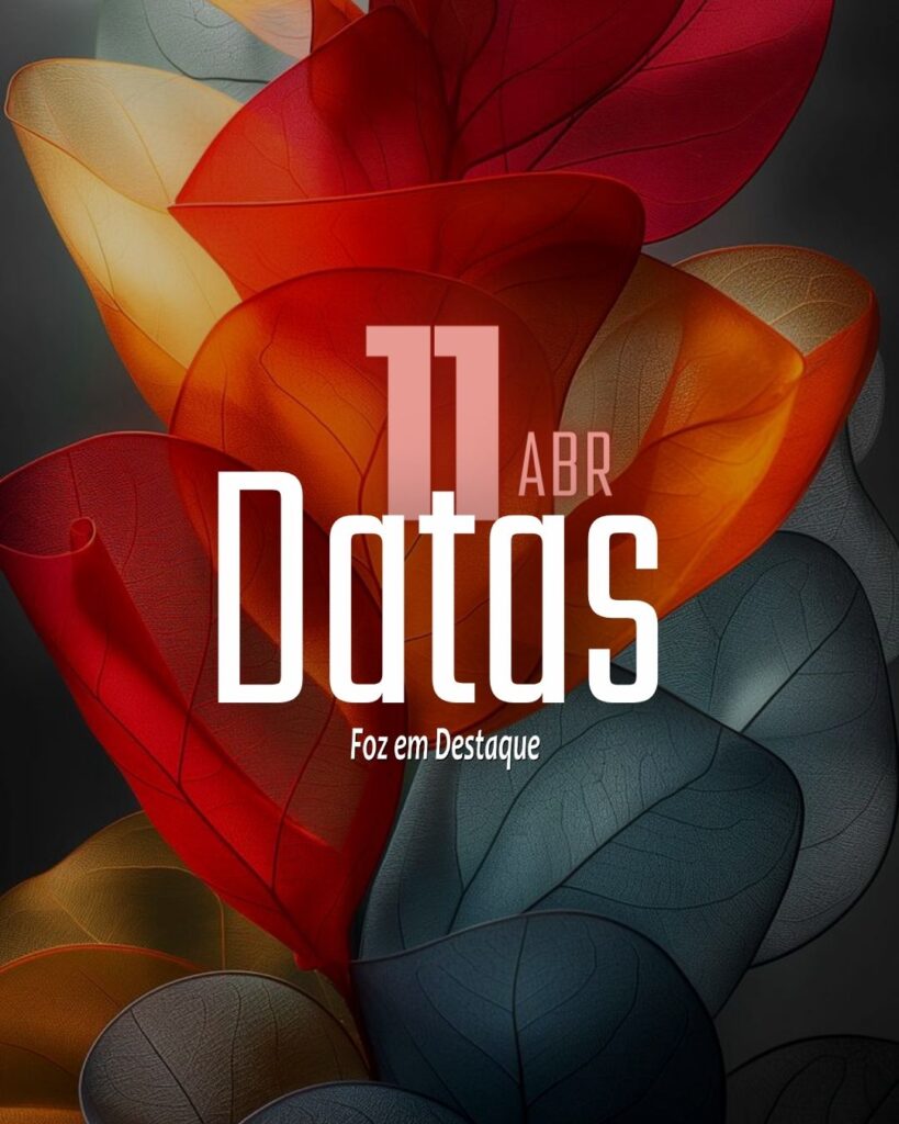 Datas 11 de Abril 2024 Foz em Destaque