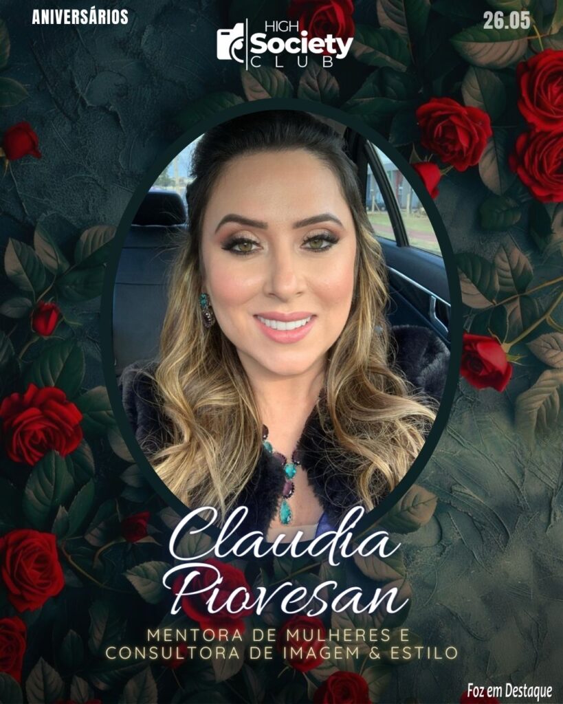 Claudia Piovesan - Mentora de Mulheres/Consultora de Imagem & Estilo
Aniversários 26 de Maio 2024 High Society Club Foz em Destaque