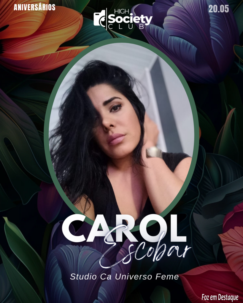 Carol Escobar- Studio Ca Universo Feme
High Society Club Foz em Destaque