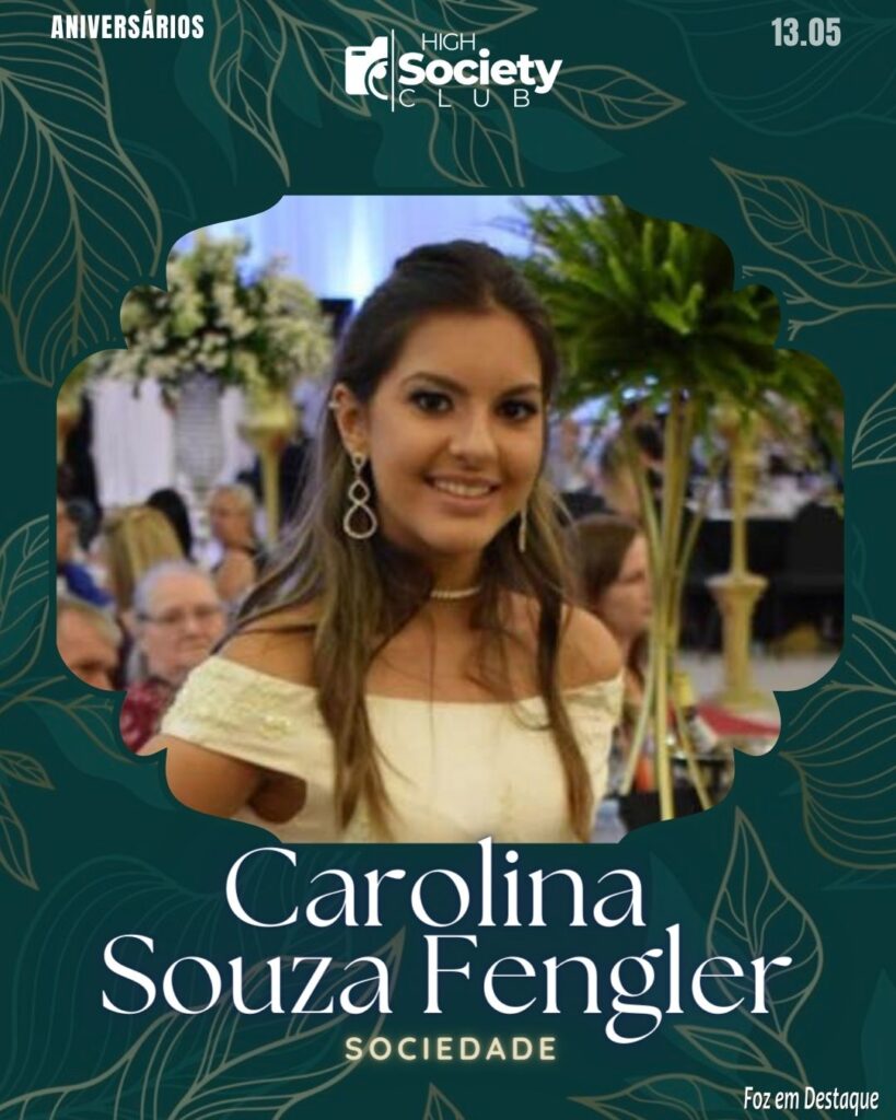 Carolina Souza Fengler - Aniversários 13 de Maio 2024 High
Society Club Foz em Destaque