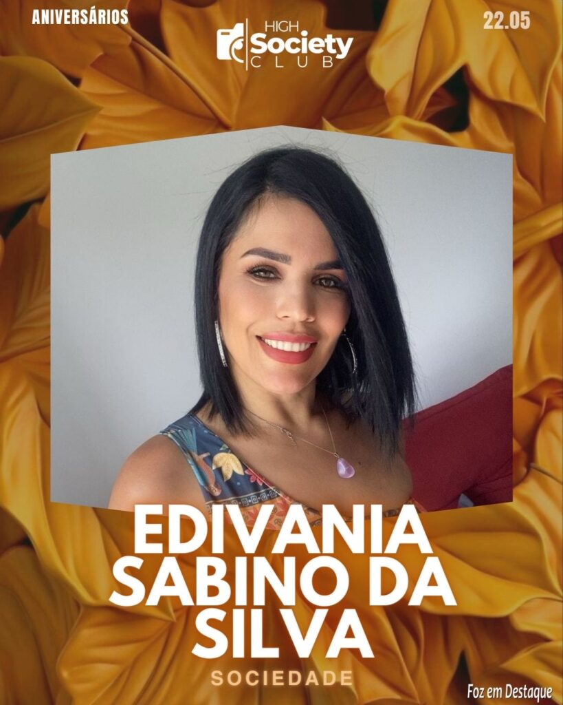Edivania Sabino da Silva -
Aniversários 22 de Maio 2024 High Society Club Foz em Destaque