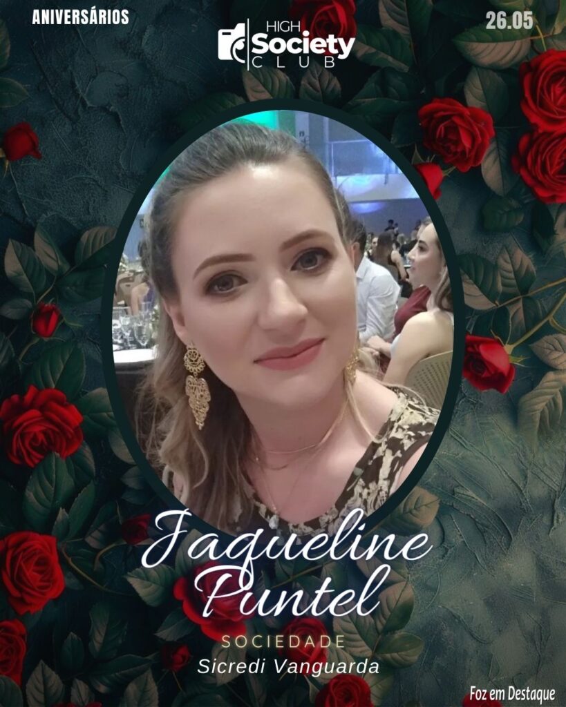 Jaqueline Puntel - Sicredi Vanguarda Aniversários 26 de Maio 2024 High Society Club Foz em Destaque