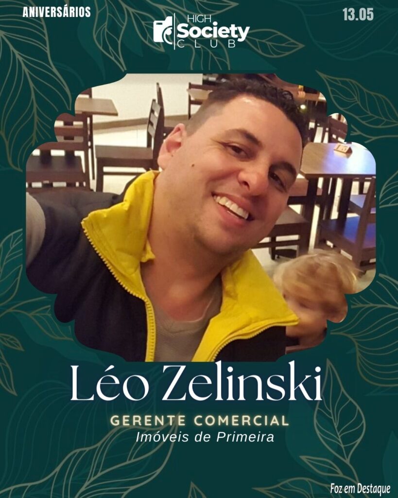 High Society Club Foz em Destaque - Léo Zelinski - Gerente Comercial - Imóveis de Primeira