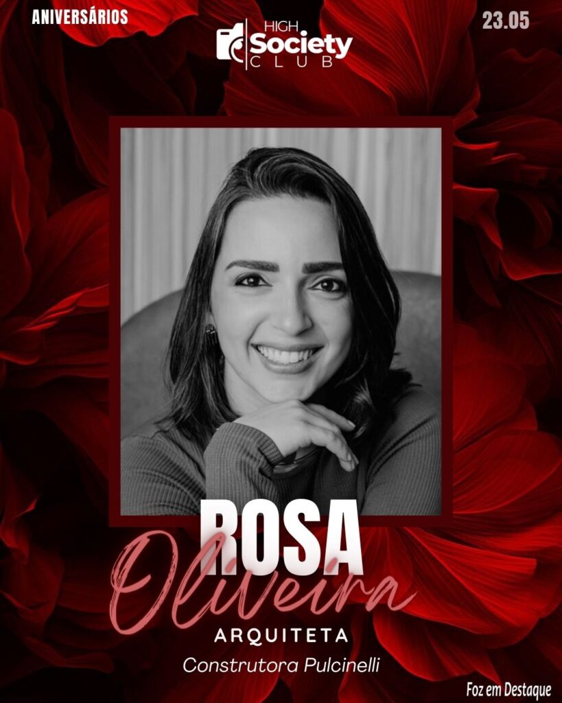 Rosa Oliveira -
Arquiteta Construtora Pulcinelli Aniversários 23 de Maio 2024 High Society Club Foz em Destaque