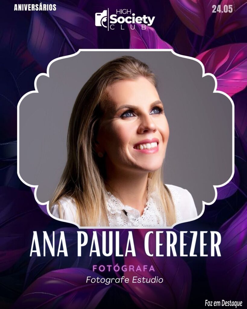 Ana Paula Cerezer -
Fotógrafa - Fotografe EstudioHigh Society Club Foz em Destaque