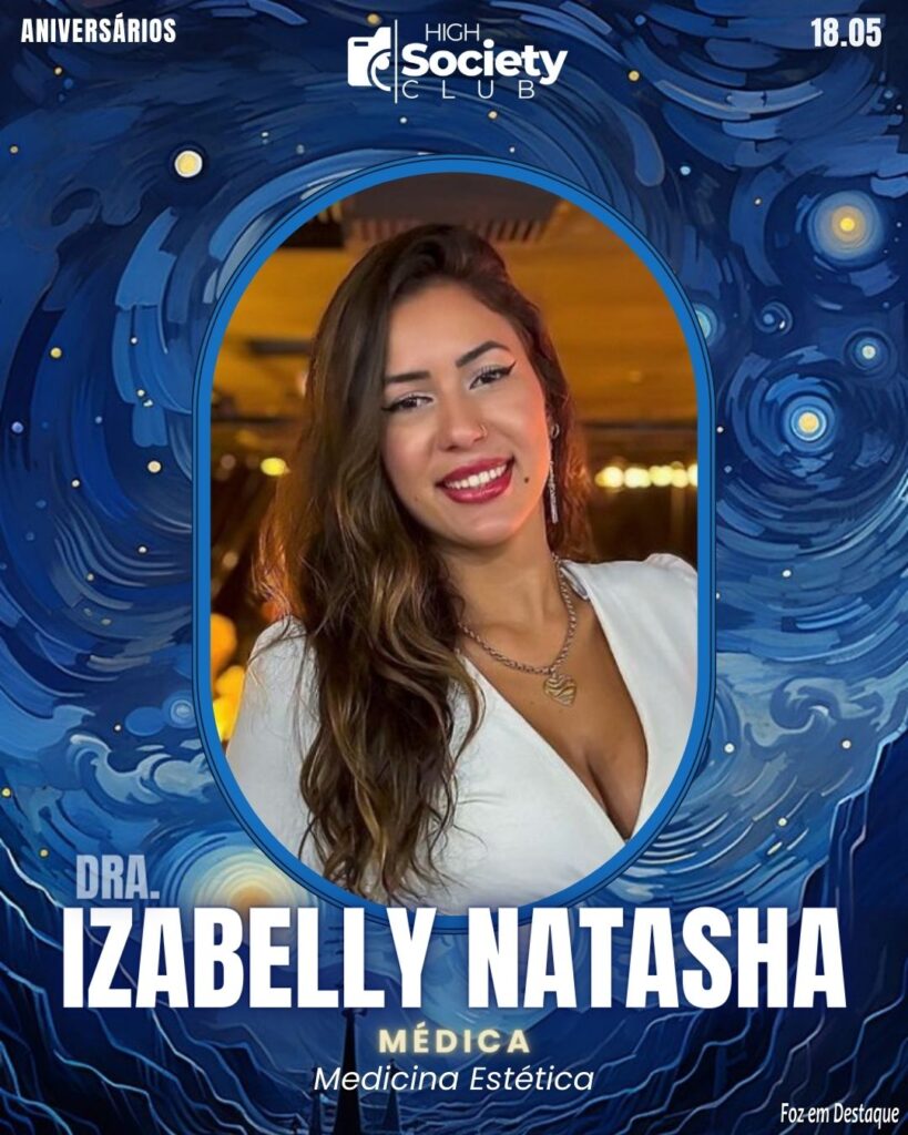Dra.  Izabelly Natasha 
Médica - Medicina Estética
Aniversários 18 de Maio 2024 High Society Club Foz em Destaque