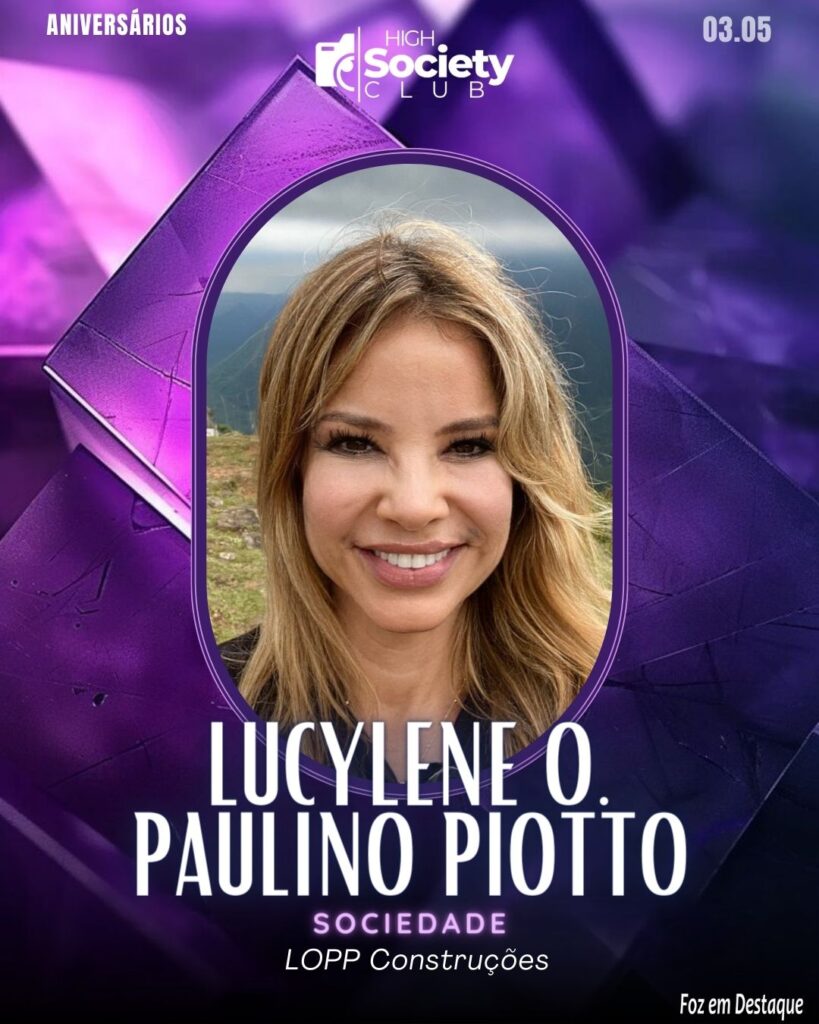 Lucylene O. Paulino Piotto - LOPP Construções
Aniversários 03 de Maio 2024 High Society Club Foz em Destaque