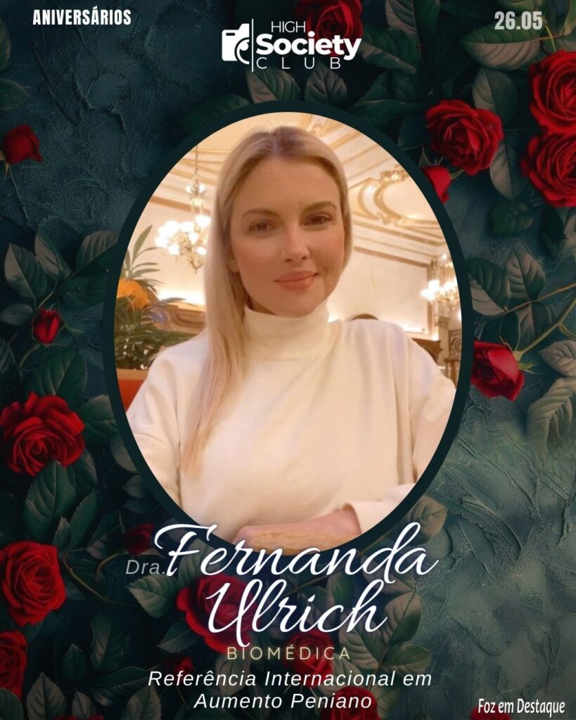 Dra. Fernanda Ulrich - Referência Internacional em Aumento Peniano Aniversários 26 de Maio 2024 High Society Club Foz em Destaque