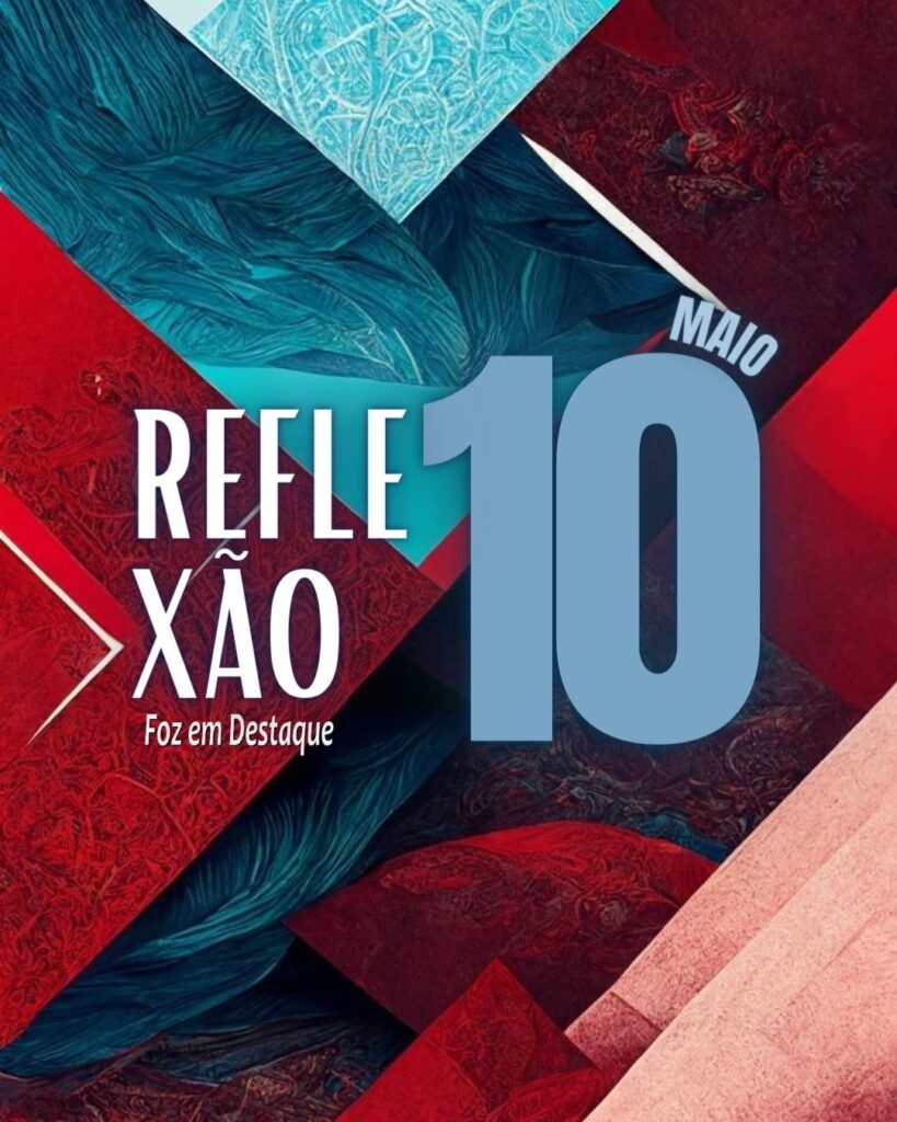 Reflexão 10 de Maio 2024 Foz em Destaque