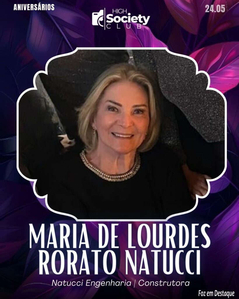 Maria de Lourdes Rorato Natucci - Maricota - Natucci Engenharia e Construção Aniversários 24 de Maio 2024 High Society Club Foz em Destaque