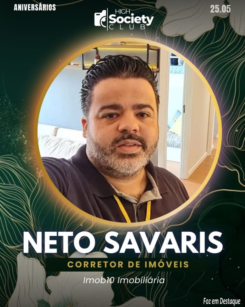 Neto Savaris - Corretor de Imóveis - Imob10 ImobiliáriaAniversários 25 de Maio 2024 High Society Club Foz em Destaque