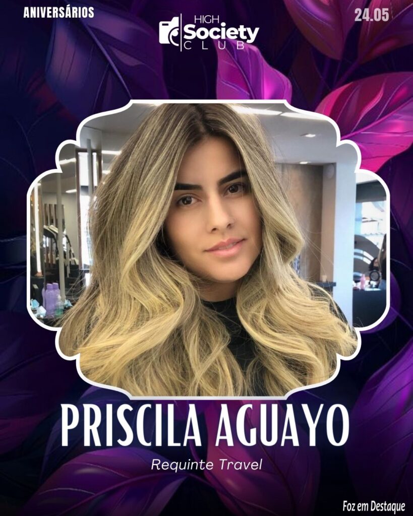 Priscila Aguayo -
Requinte Travel - Aniversários 24 de Maio 2024 High Society Club Foz em Destaque