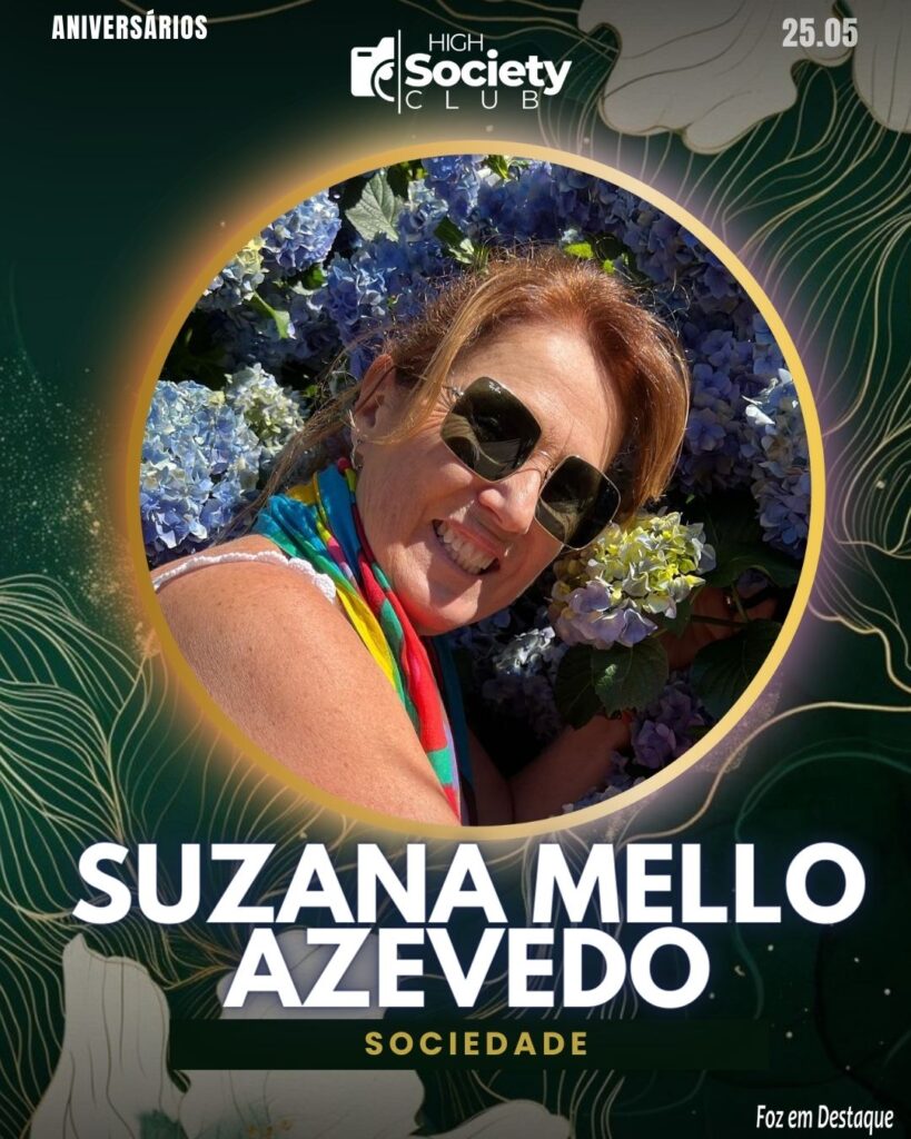 Suzana Mello Azevedo - Aniversários 25 de Maio 2024 High Society Club Foz em Destaque