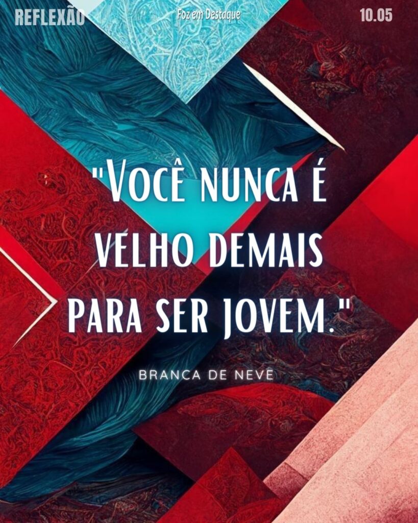 Reflexão 10 de Maio 2024 Foz em Destaque
"Você nunca é velho demais para ser jovem." Branca de Neve
