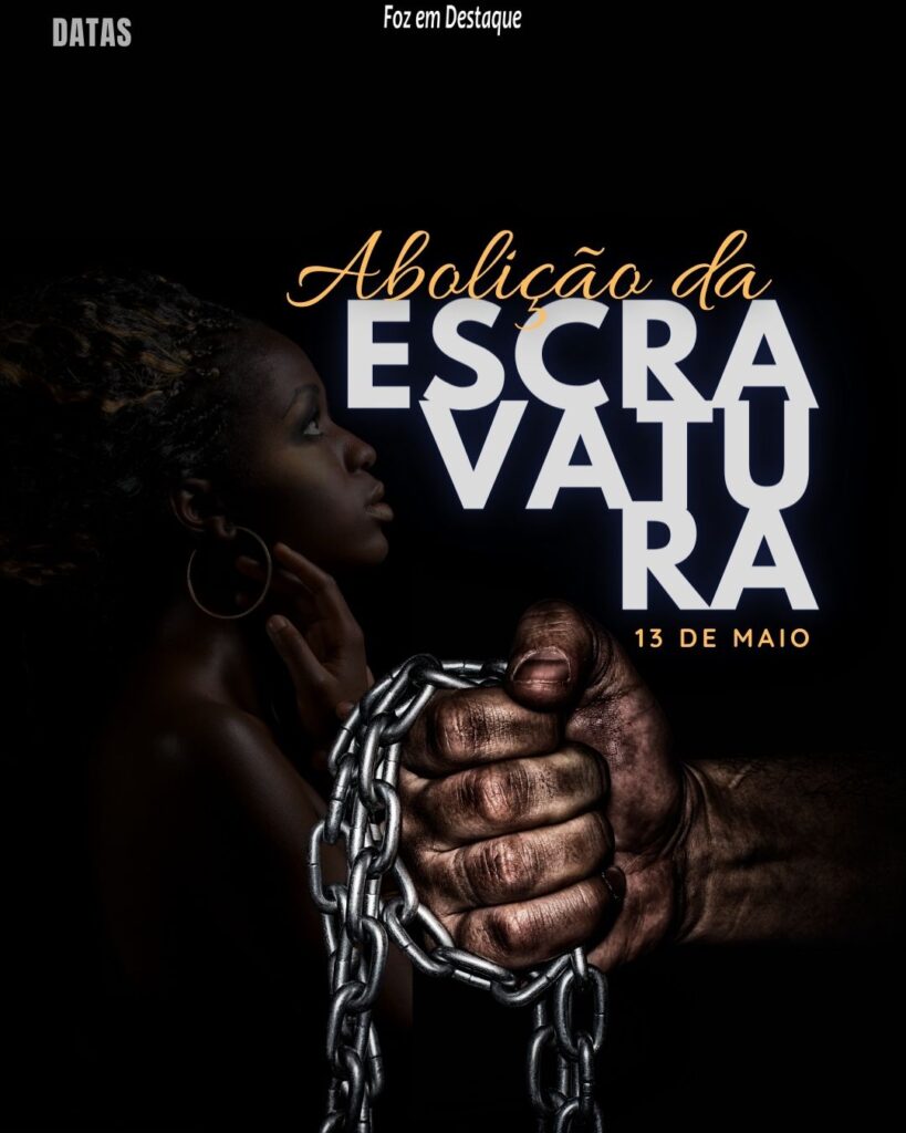 Datas 13 de Maio 2024 Foz em Destaque - Abolição da Escravatura no Brasil