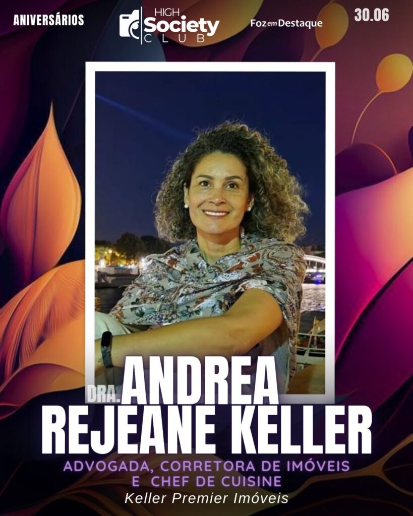 Dra. Andrea Rejeane Keller , Advogada - Corretora de Imóveis - Chef de Cuisine - Keller Premier Imóveis
Aniversários 30 de Junho 2024 High Society Club Foz em Destaque