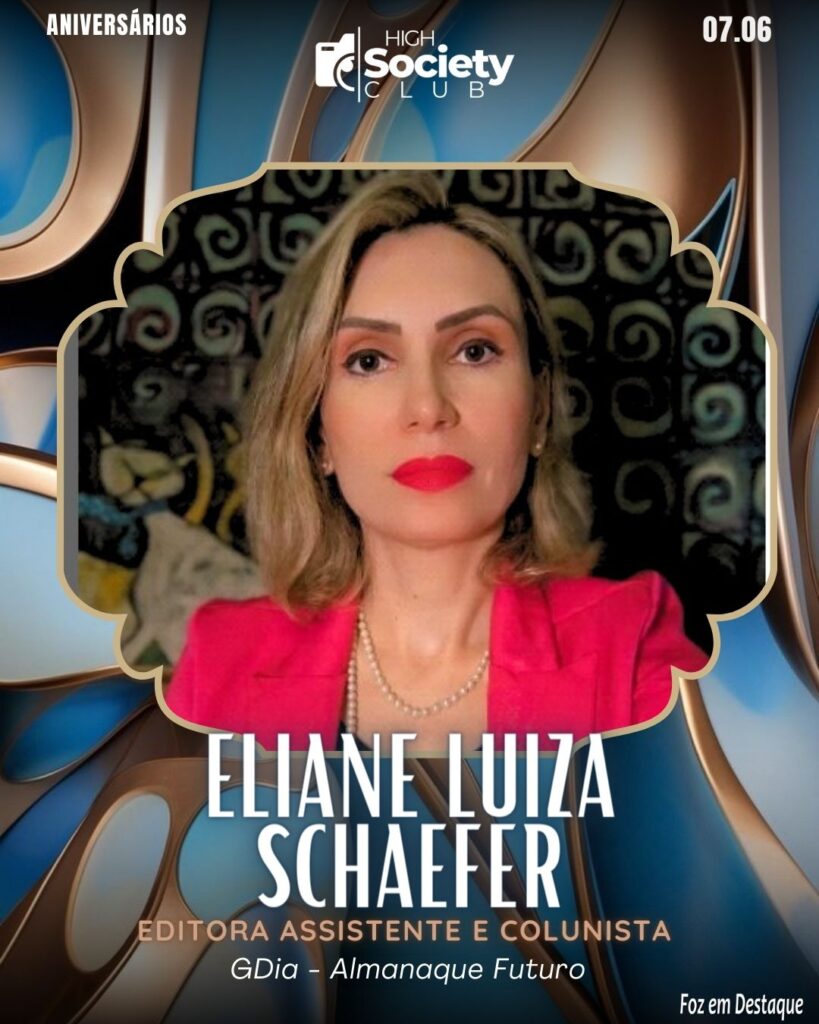 Eliane Luiza Schaefer - Editora Assistente e Colunista GDia - Almanaque Futuro
Aniversários 07 de Junho 2024 - High Society Club Foz em Destaque