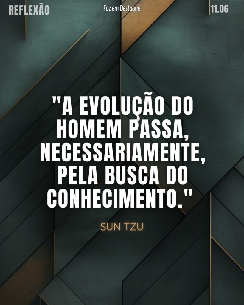 "A evolução do homem passa, necessariamente, pela busca do conhecimento."
Sun Tzu - General, estrategista, filósofo chinês e principal nome relacionado a escola militar de filosofia chinesa. É mais conhecido por seu tratado militar, A Arte da Guerra.
Reflexão 11 de Junho 2024