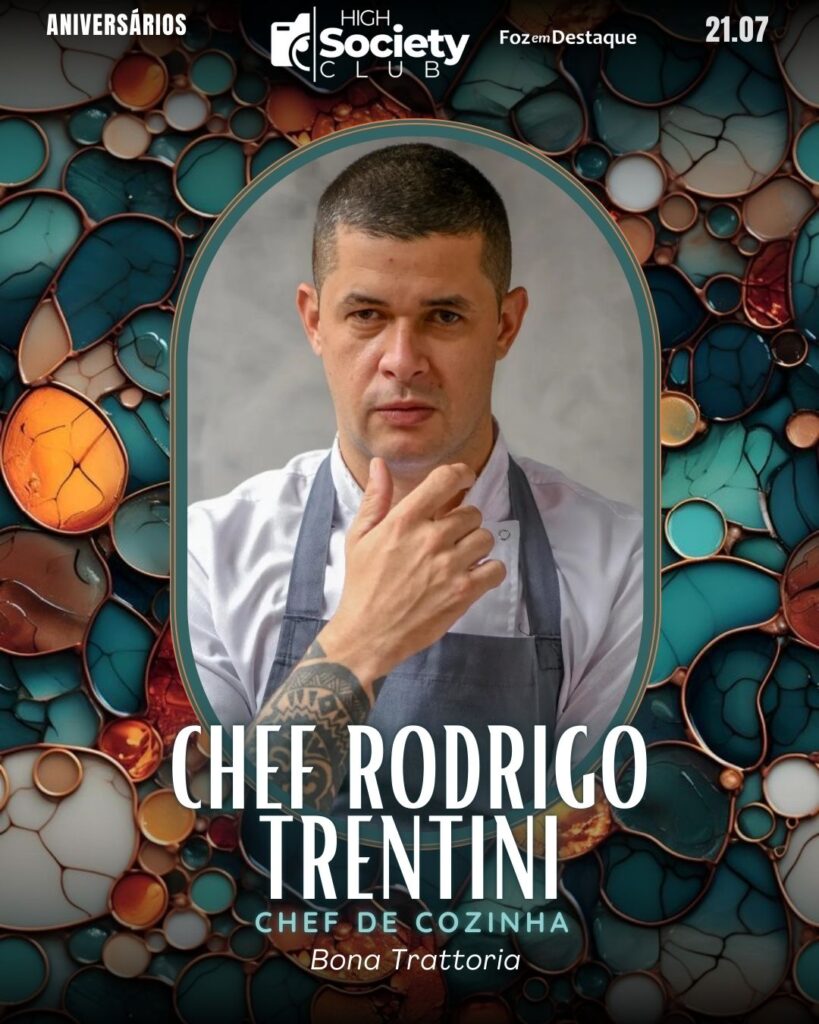 Chef Rodrigo Trentini
Chef de Cozinha - Bona Trattoria
High Society Club Foz em Destaque